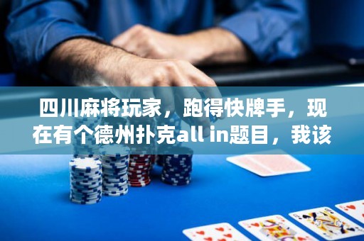四川麻将玩家，跑得快牌手，现在有个德州扑克all in题目，我该怎么办？