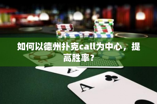 如何以德州扑克call为中心，提高胜率？