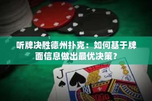 听牌决胜德州扑克：如何基于牌面信息做出最优决策？