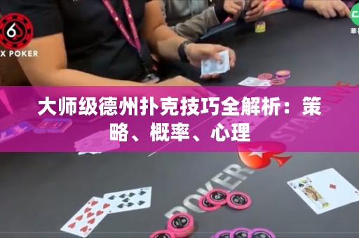 大师级德州扑克技巧全解析：策略、概率、心理