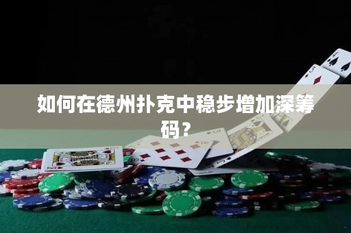 如何在德州扑克中稳步增加深筹码？