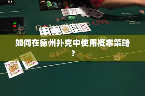 如何在德州扑克中使用概率策略？