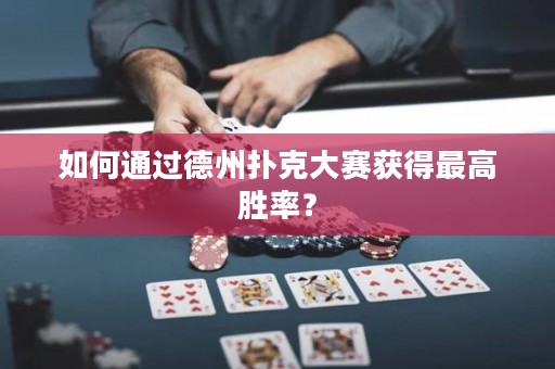 如何通过德州扑克大赛获得最高胜率？