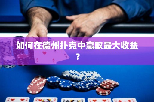 如何在德州扑克中赢取最大收益？