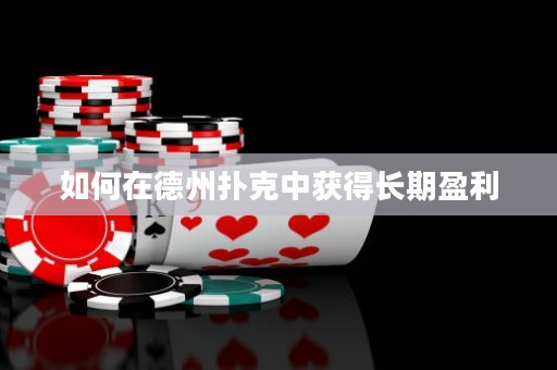 如何在德州扑克中获得长期盈利