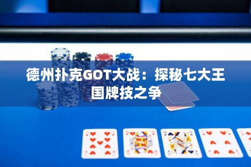 德州扑克GOT大战：探秘七大王国牌技之争