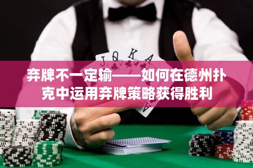 弃牌不一定输——如何在德州扑克中运用弃牌策略获得胜利