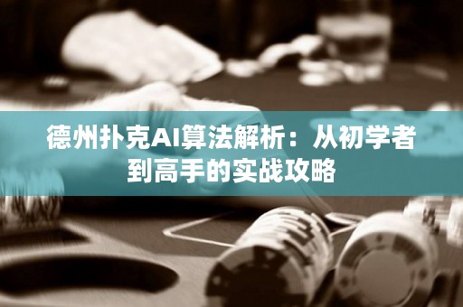 德州扑克AI算法解析：从初学者到高手的实战攻略
