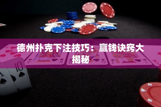 德州扑克下注技巧：赢钱诀窍大揭秘