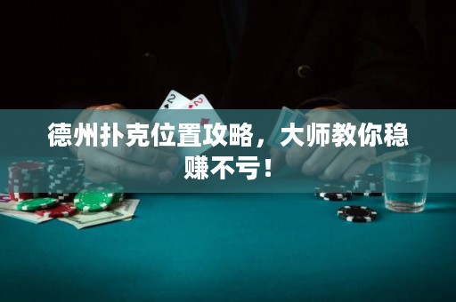 德州扑克位置攻略，大师教你稳赚不亏！