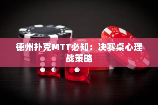德州扑克MTT必知：决赛桌心理战策略