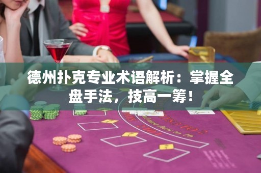 德州扑克专业术语解析：掌握全盘手法，技高一筹！