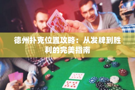 德州扑克位置攻略：从发牌到胜利的完美指南