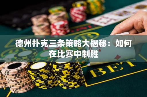 德州扑克三条策略大揭秘：如何在比赛中制胜