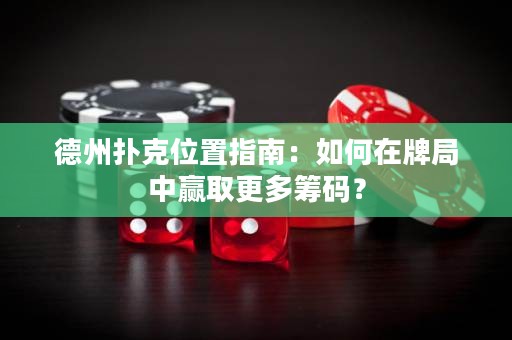 德州扑克位置指南：如何在牌局中赢取更多筹码？