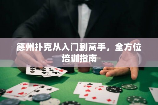 德州扑克从入门到高手，全方位培训指南