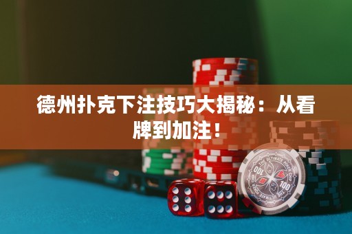 德州扑克下注技巧大揭秘：从看牌到加注！