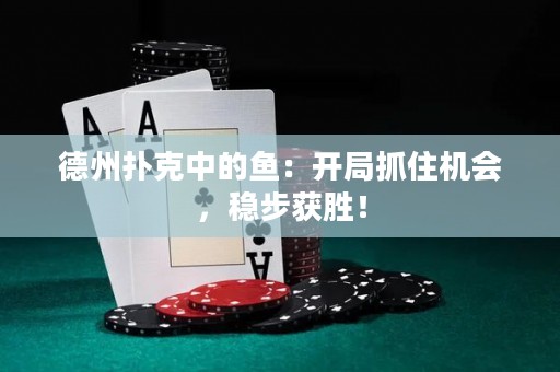 德州扑克中的鱼：开局抓住机会，稳步获胜！