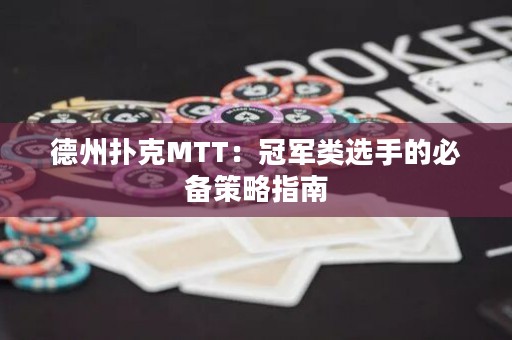 德州扑克MTT：冠军类选手的必备策略指南