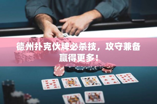 德州扑克伙牌必杀技，攻守兼备赢得更多！