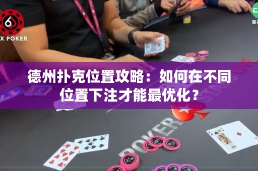 德州扑克位置攻略：如何在不同位置下注才能最优化？