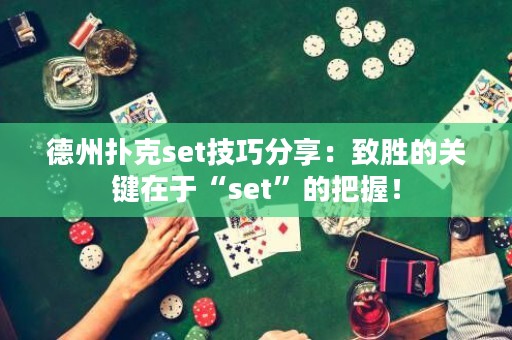 德州扑克set技巧分享：致胜的关键在于“set”的把握！