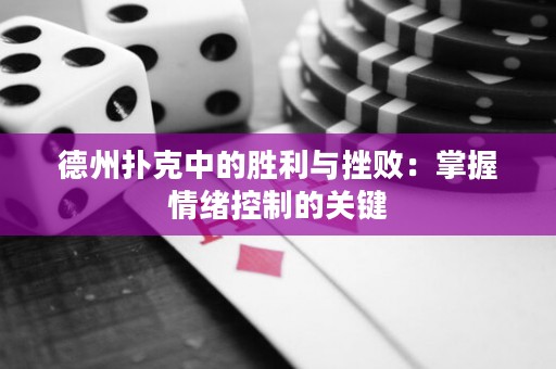 德州扑克中的胜利与挫败：掌握情绪控制的关键