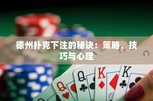 德州扑克下注的秘诀：策略、技巧与心理