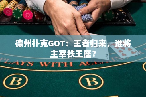 德州扑克GOT：王者归来，谁将主宰铁王座？