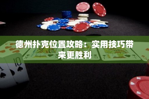 德州扑克位置攻略：实用技巧带来更胜利