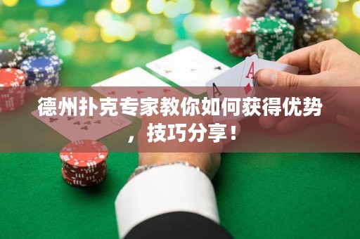 德州扑克专家教你如何获得优势，技巧分享！