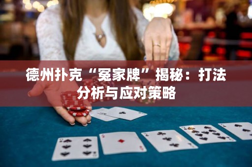 德州扑克“冤家牌”揭秘：打法分析与应对策略
