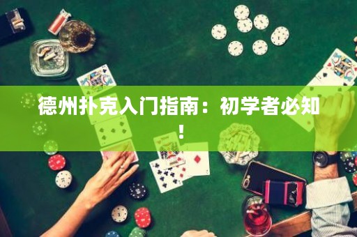 德州扑克入门指南：初学者必知！