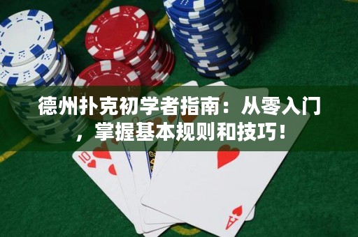 德州扑克初学者指南：从零入门，掌握基本规则和技巧！