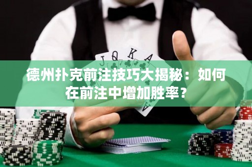 德州扑克前注技巧大揭秘：如何在前注中增加胜率？