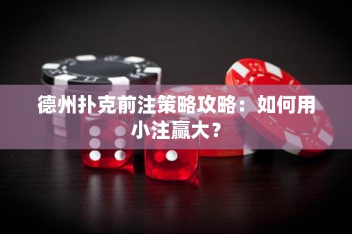 德州扑克前注策略攻略：如何用小注赢大？