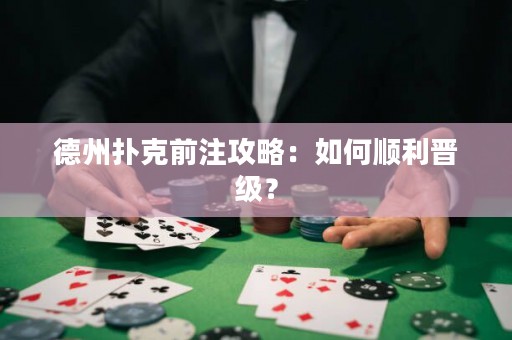 德州扑克前注攻略：如何顺利晋级？