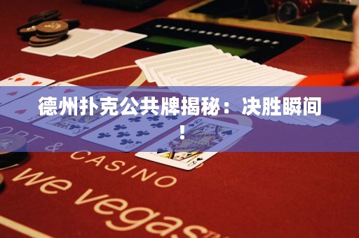 德州扑克公共牌揭秘：决胜瞬间！