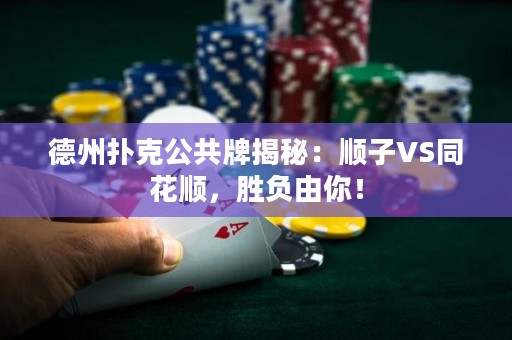 德州扑克公共牌揭秘：顺子VS同花顺，胜负由你！