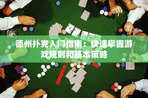 德州扑克入门指南：快速掌握游戏规则和基本策略