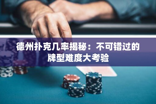 德州扑克几率揭秘：不可错过的牌型难度大考验