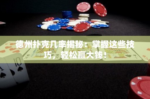 德州扑克几率揭秘：掌握这些技巧，轻松赢大钱！