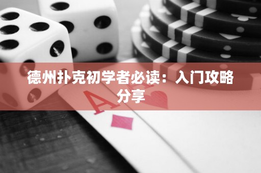 德州扑克初学者必读：入门攻略分享