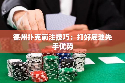德州扑克前注技巧：打好底池先手优势