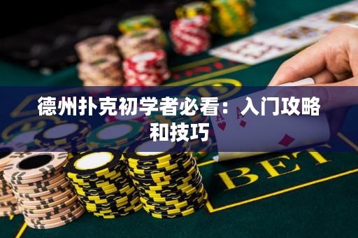 德州扑克初学者必看：入门攻略和技巧