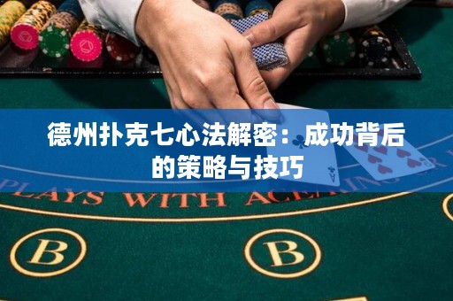 德州扑克七心法解密：成功背后的策略与技巧