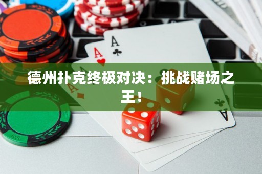 德州扑克终极对决：挑战赌场之王！