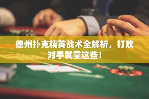 德州扑克精英战术全解析，打败对手就靠这些！