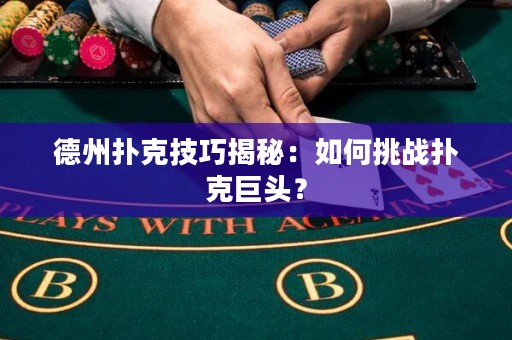 德州扑克技巧揭秘：如何挑战扑克巨头？