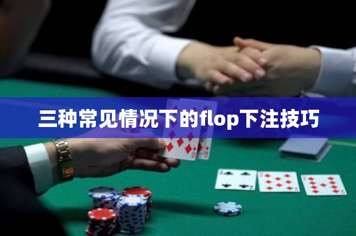 三种常见情况下的flop下注技巧